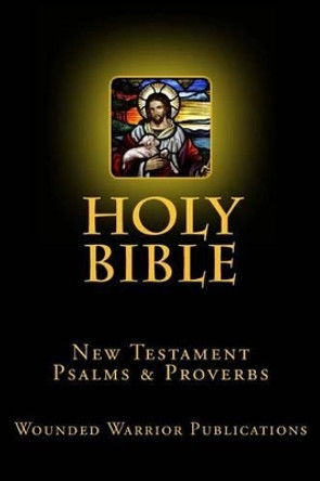 Holy Bible: New Testament, Psalms & Proverbs by Wounded Warrior Publications 9781496075802