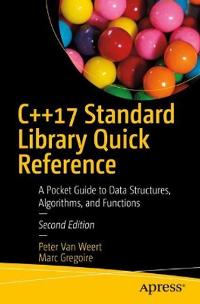 C++17 Standard Library Quick Reference: A Pocket Guide to Data Structures, Algorithms, and Functions by Peter Van Weert 9781484249222