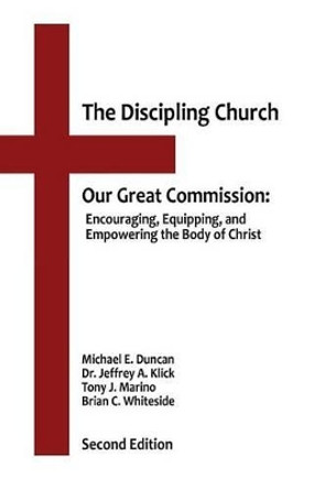 The Discipling Church: Our Great Commission: Encouraging, Equipping, and Empowering the Body of Christ by Michael E Duncan 9781496055774