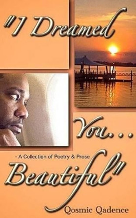 I Dreamed You ... Beautiful: A Collection of Poetry & Prose by Qosmic Qadence 9781496058263