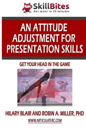 An Attitude Adjustment for Presentation Skills: Get Your Head in the Game by Robin Miller 9781481989114
