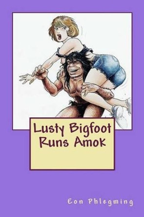 Lusty Bigfoot Runs Amok by Tayyar Ozkan 9781497309456