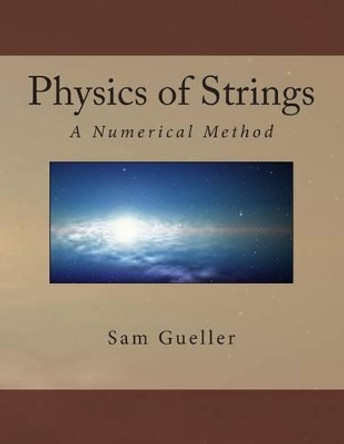 Physics of Strings: A Numerical Method by Sam Gueller 9781497364820