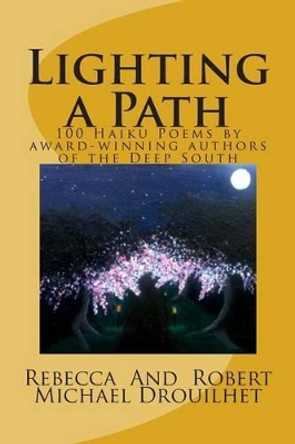 Lighting a Path: 100 Haiku Poems by award-winning authors of the Deep South by Robert Michael Drouilhet 9781497415065