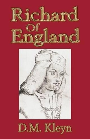 Richard of England by D M Kleyn 9781483914435