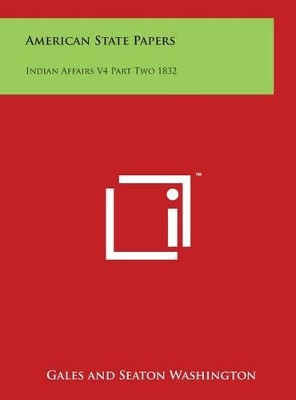 American State Papers: Indian Affairs V4 Part Two 1832 by Gales Washington 9781497928008
