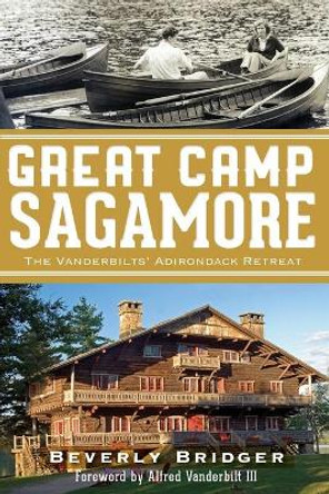 Great Camp Sagamore:: The Vanderbilts' Adirondack Retreat by Beverly Bridger 9781609495893