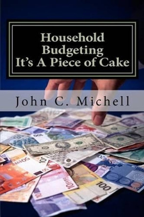 Household Budgeting It's A Piece of Cake by John C Michell 9781481988339