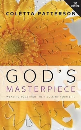 God's Masterpiece: Weaving Together the Pieces of Your Life by Coletta Patterson 9781632322692