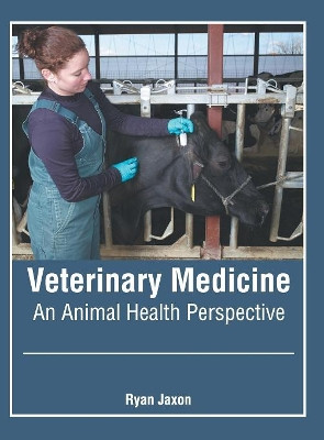 Veterinary Medicine: An Animal Health Perspective by Ryan Jaxon 9781632428608