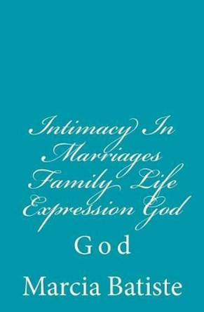 Intimacy In Marriages Family Life Expression God: God by Marcia Batiste 9781497359666