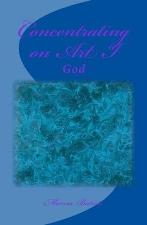 Concentrating on Art I: God by Marcia Batiste 9781497420779