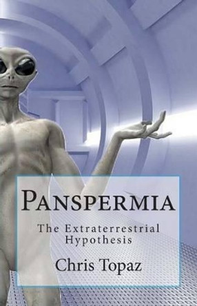 Panspermia: The Extraterrestrial Hypothesis by Chris Topaz 9781497420946