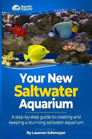 Your New Saltwater Aquarium: A Step By Step Guide To Creating and Keeping A Stunning Saltwater Aquarium by Laurren J Schmoyer 9781497459311