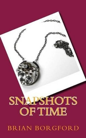 Snapshots of Time by Brian Borgford 9781497469754