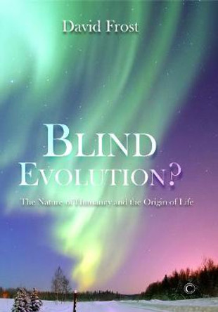 Blind Evolution: The Nature of Humanity and the Origin of Life by David Frost