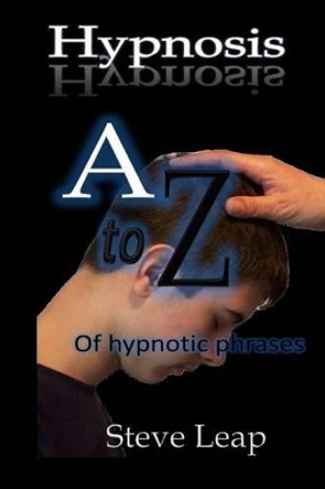 Hypnosis: The A to Z of hypnotic words and phrases by Steve Leap 9781497459601