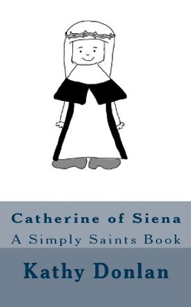 Catherine of Siena: A Simply Saints Book by Kathy Donlan 9781497554498