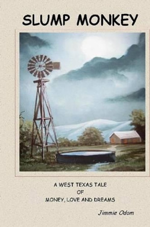 Slump Monkey: A West Texas Tale of Money, Love, and Dreams by Jimmie Odom 9781497565685