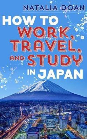 How to Work, Travel, and Study in Japan by Natalia Doan 9781497591950