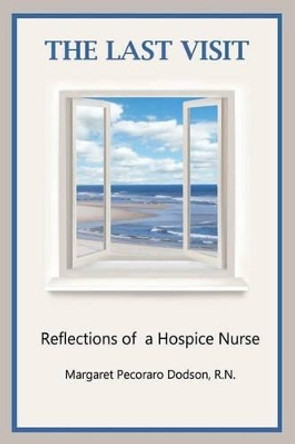 The Last Visit: Reflections of a Hospice Nurse by Margaret Pecoraro Dodson 9781497538719