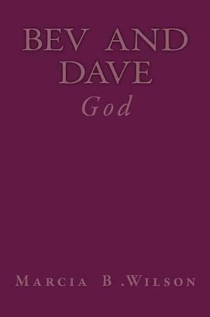 Bev and Dave: God by Marcia B Wilson 9781497551565