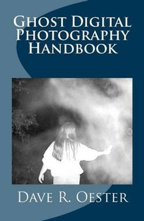 Ghost Digital Photography Handbook by Dave R Oester 9781503345850