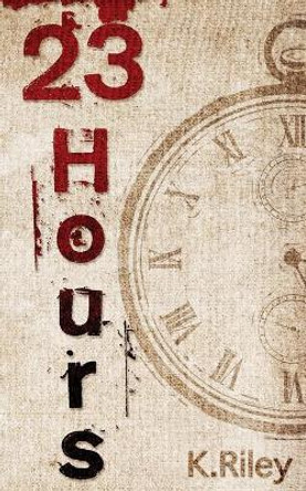 23 Hours by Kevin Riley 9781491239407