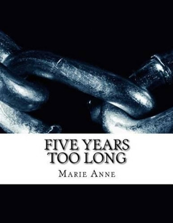 Five Years Too Long by Marie Anne 9781508723202