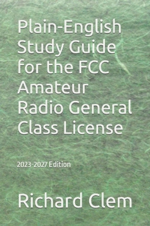 Plain-English Study Guide for the FCC Amateur Radio General Class License by Yippy G Clem 9781475216615