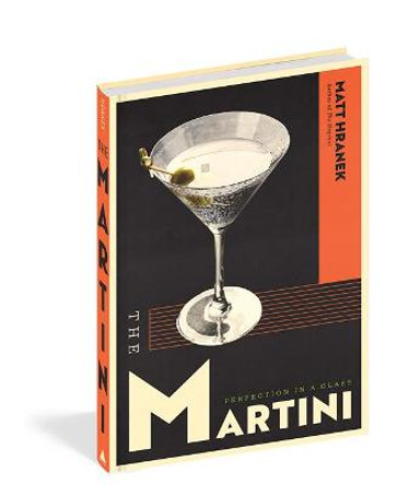 The Martini: A Love Affair with a Classic Cocktail by Matt Hranek