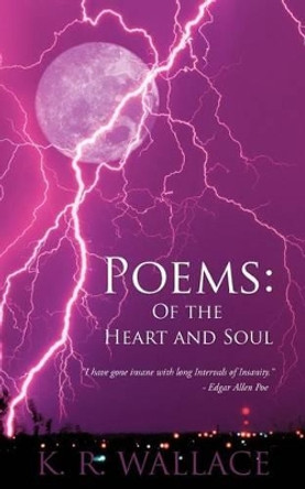 Poems: Of the Heart and Soul by K R Wallace 9781475907537
