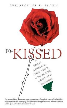 F0-Kissed: A Tale of a Struggle, Deceit, Drugs, Music, Murder, Loyalty and True Love!! by Christopher R Brown 9781475944464