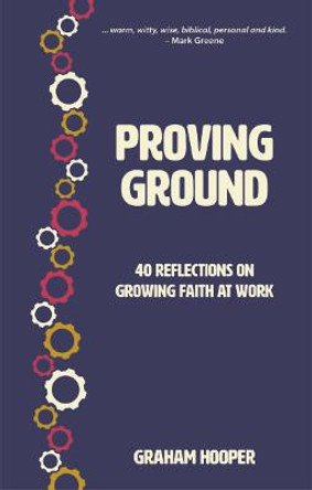 Proving Ground: 40 Personal and Biblical Reflections on Life at Work by Graham Hooper