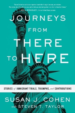 Journeys from There to Here: Stories of Immigrant Trials, Triumphs, and Contributions by Susan J Cohen 9781632994875