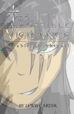 The Impossible Vigilance: Parable Of Abigail by Lewis Carter 9781633020580