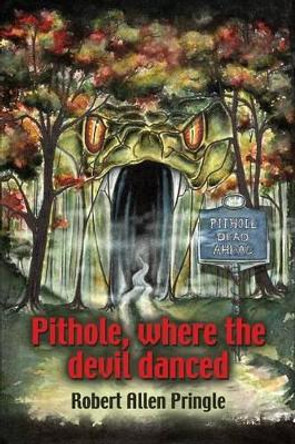 Pithole: Where the Devil Danced by Robert Allen Pringle 9781634905930