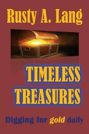 Timeless Treasures: Digging for Gold Daily by Rusty a Lang 9781634914635
