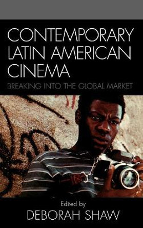 Contemporary Latin American Cinema: Breaking into the Global Market by Deborah Shaw 9780742539143