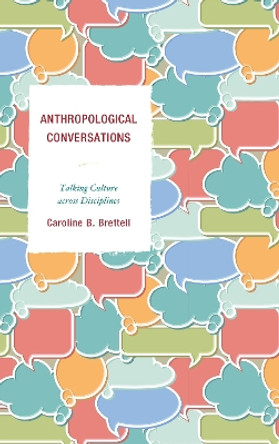 Anthropological Conversations: Talking Culture across Disciplines by Caroline B. Brettell 9780759123823