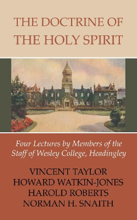 The Doctrine of the Holy Spirit: Four Lectures by Members of the Staff of Wesley College, Headingly by Dr Vincent Taylor 9781498204965