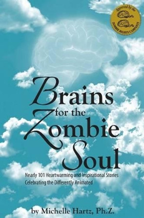 Brains for the Zombie Soul: Nearly 101 Heartwarming and Inspirational Stories Celebrating the Differently Animated by Michelle Hartz Ph Z 9781499114799