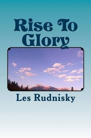 Rise To Glory by Les Rudnisky 9781499162233