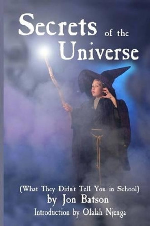 Secrets of the Universe: (What They Didn't Tell You in School) by Jon Batson 9781467992039