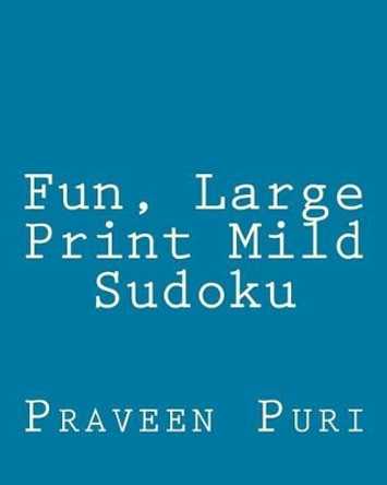 Fun, Large Print Mild Sudoku: Easy to Read, Large Grid Puzzles by Praveen Puri 9781478112044