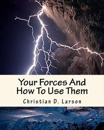 Your Forces And How To Use Them by Christian D Larson 9781463515089