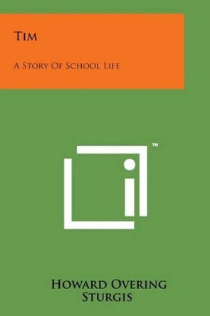 Tim: A Story of School Life by Howard Overing Sturgis 9781498199001