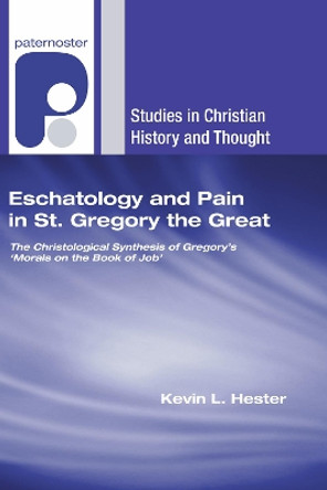 Eschatology and Pain in St. Gregory the Great by Kevin L Hester 9781498250993