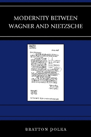 Modernity between Wagner and Nietzsche by Brayton Polka 9781498512503