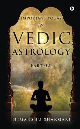 Important Yogas in Vedic Astrology: Part 02 by Himanshu Shangari 9781636069982